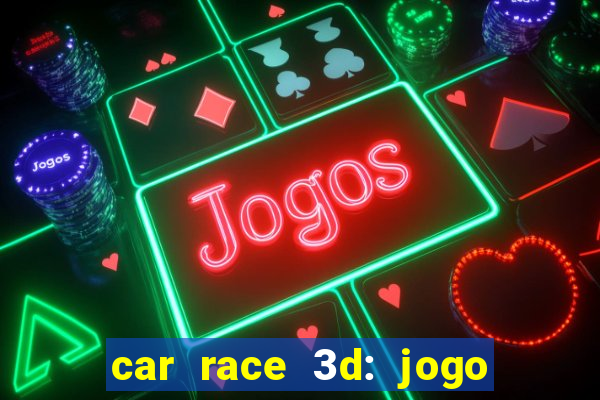 car race 3d: jogo de carros